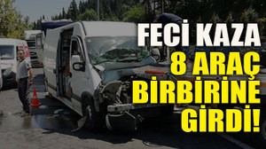 Feci kaza 8 araç birbirine girdi!