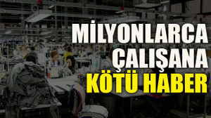 Milyonlarca çalışana kötü haber