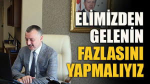 Elimizden gelenin fazlasını yapmalıyız
