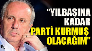 Muharrem İnce: “Yılbaşına kadar parti kurmuş olacağım”