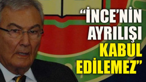“İnce’nin ayrılışı kabul edilemez”