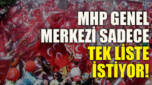MHP Genel merkezi sadece tek liste istiyor!