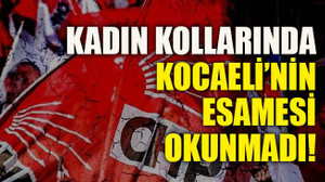 Kadın Kollarında Kocaeli’nin esamesi okunmadı!