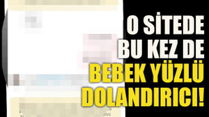 O sitede bu kez de bebek yüzlü dolandırıcı!