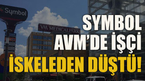 Symbol AVM’de işçi iskeleden düştü!