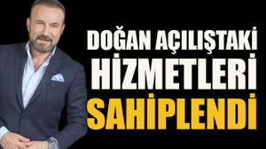 Doğan açılıştaki hizmetleri sahiplendi