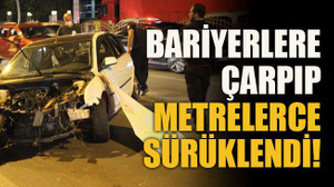 Bariyerlere çarpıp metrelerce sürüklendi!