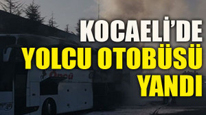 Kocaeli’de yolcu otobüsü yandı