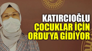 Katırcıoğlu çocuklar için Ordu’ya gidiyor