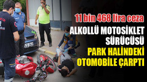 Alkollü motosiklet sürücüsü, park halindeki otomobile çarparak yaralandı!