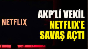 AKP’li vekil Netflix’e savaş açtı