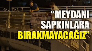 “Meydanı sapkınlara bırakmayacağız”