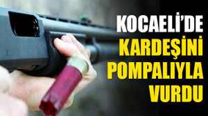 Kocaeli'de tartıştığı kardeşini pompalı tüfekle vurdu
