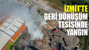 İzmit'te geri dönüşüm tesisinde yangın