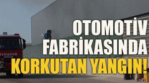 Otomotiv fabrikasında korkutan yangın!