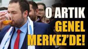 O artık Genel Merkez’de!