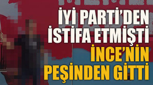 İYİ Parti’den istifa etmişti... İnce’nin peşinden gitti