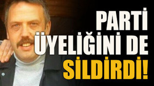 Parti üyeliğini de sildirdi!