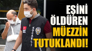 Eşini öldüren müezzin tutuklandı!