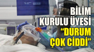 Bilim Kurulu üyesi: Durum çok ciddi