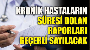 Kronik hastaların süresi dolan raporları geçerli sayılacak
