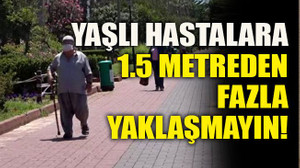 Yaşlı hastalara 1.5 metreden fazla yaklaşmayın!