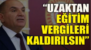 Tarhan: “Uzaktan eğitim vergileri kaldırılsın”