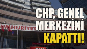 CHP Genel Merkezini kapattı!