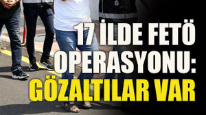 17 ilde FETÖ operasyonu: Gözaltılar var