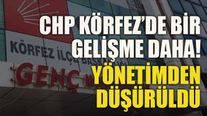 CHP Körfez’de bir gelişme daha! Yönetimden düşürüldü