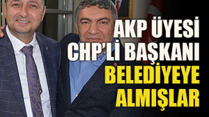 AKP Üyesi CHP’li başkanı belediyeye almışlar