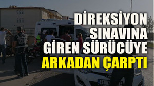 Direksiyon sınavına giren sürücüye arkadan çarptı