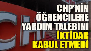 CHP’nin öğrencilere yardım talebini iktidar kabul etmedi