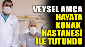 Veysel Amca Hayata Konak Hastanesi İle Tutundu