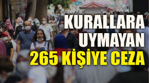 Kurallara uymayan 265 kişiye ceza