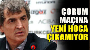 Çorum maçına yeni hoca çıkamıyor