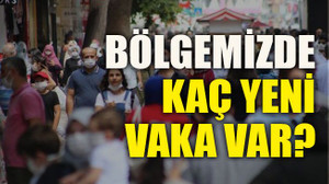 Bölgemizde kaç yeni vaka var?