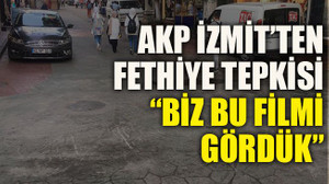 AKP İzmit’ten Fethiye Caddesi tepkisi “Biz bu filmi gördük”