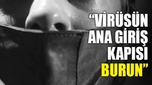 “Virüsün ana giriş kapısı burun”