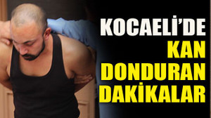 Kocaeli’de kan donduran dakikalar