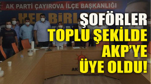 Şoförler toplu şekilde AKP’ye üye oldu!