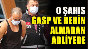 O şahıs gasp ve rehin almadan adliyede