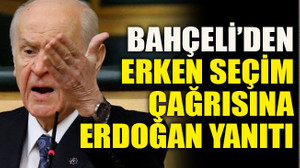 Bahçeli’den erken seçim çağrısına Erdoğan yanıtı