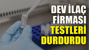 Dev ilaç firması testleri durdurdu