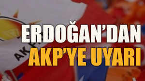 Erdoğan’dan AKP’ye uyarı