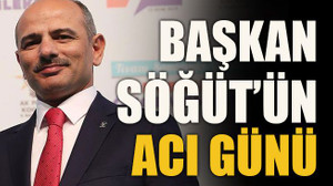 Başkan Söğüt’ün acı günü