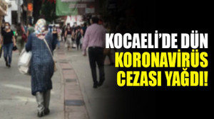 Kocaeli’de dün koronavirüs cezası yağdı!