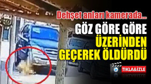Dehşet anları kamerada… Göz göre göre üzerinden geçerek öldürdü