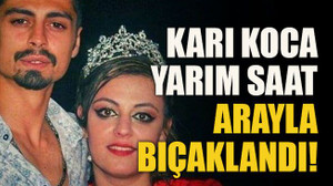 Karı koca yarım saat arayla bıçaklandı!
