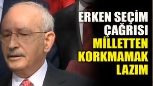 Erken seçim çağrısı: Milletten korkmamak lazım